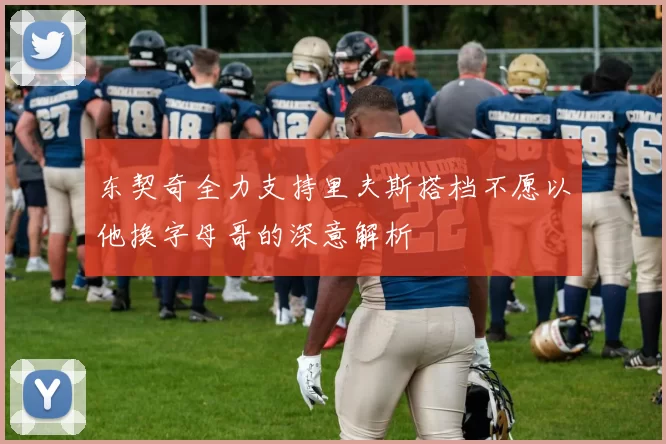 东契奇全力支持里夫斯搭档不愿以他换字母哥的深意解析